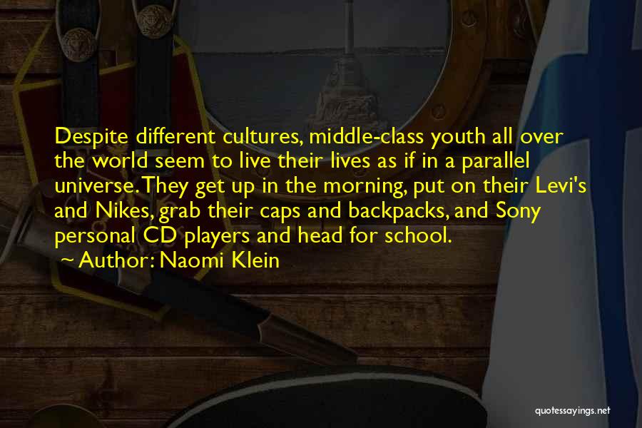 Naomi Klein Quotes: Despite Different Cultures, Middle-class Youth All Over The World Seem To Live Their Lives As If In A Parallel Universe.