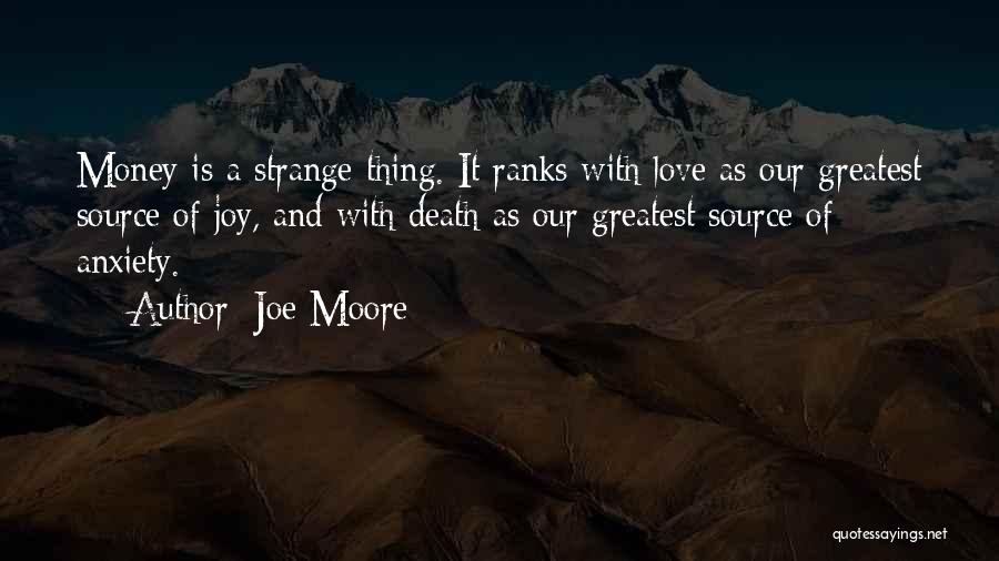Joe Moore Quotes: Money Is A Strange Thing. It Ranks With Love As Our Greatest Source Of Joy, And With Death As Our