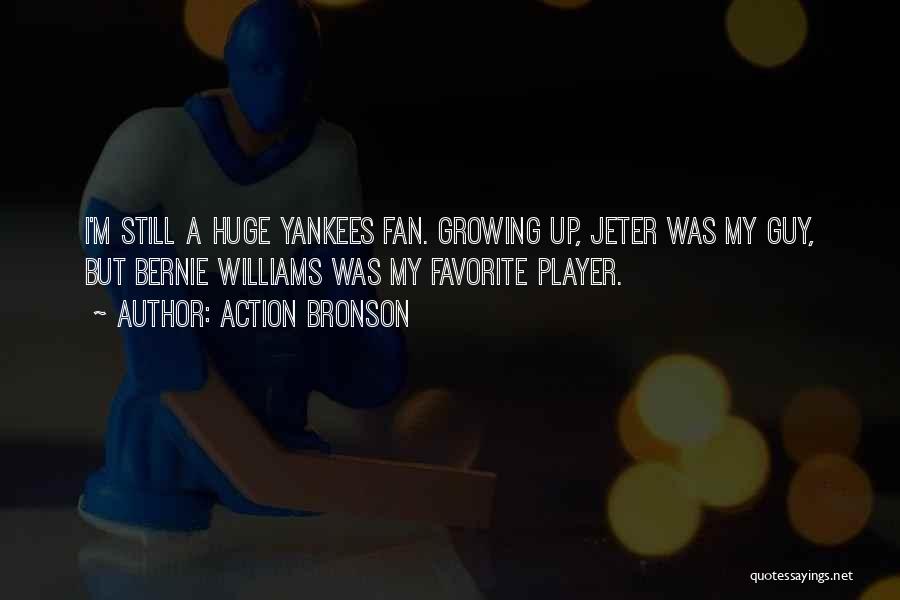 Action Bronson Quotes: I'm Still A Huge Yankees Fan. Growing Up, Jeter Was My Guy, But Bernie Williams Was My Favorite Player.