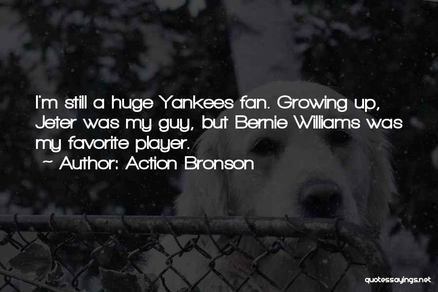 Action Bronson Quotes: I'm Still A Huge Yankees Fan. Growing Up, Jeter Was My Guy, But Bernie Williams Was My Favorite Player.