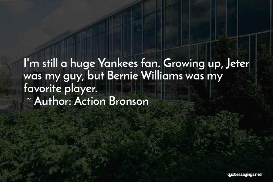 Action Bronson Quotes: I'm Still A Huge Yankees Fan. Growing Up, Jeter Was My Guy, But Bernie Williams Was My Favorite Player.