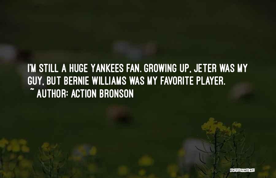 Action Bronson Quotes: I'm Still A Huge Yankees Fan. Growing Up, Jeter Was My Guy, But Bernie Williams Was My Favorite Player.