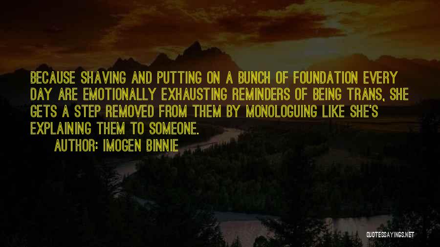 Imogen Binnie Quotes: Because Shaving And Putting On A Bunch Of Foundation Every Day Are Emotionally Exhausting Reminders Of Being Trans, She Gets