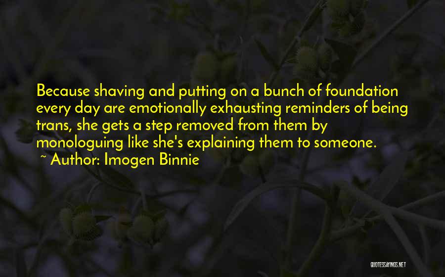 Imogen Binnie Quotes: Because Shaving And Putting On A Bunch Of Foundation Every Day Are Emotionally Exhausting Reminders Of Being Trans, She Gets