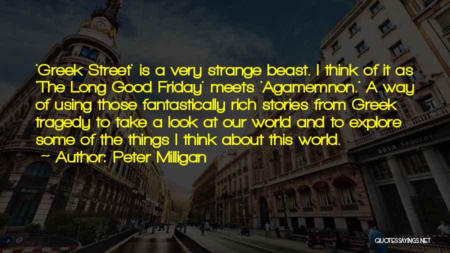 Peter Milligan Quotes: 'greek Street' Is A Very Strange Beast. I Think Of It As 'the Long Good Friday' Meets 'agamemnon.' A Way