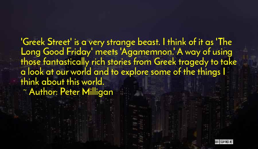 Peter Milligan Quotes: 'greek Street' Is A Very Strange Beast. I Think Of It As 'the Long Good Friday' Meets 'agamemnon.' A Way