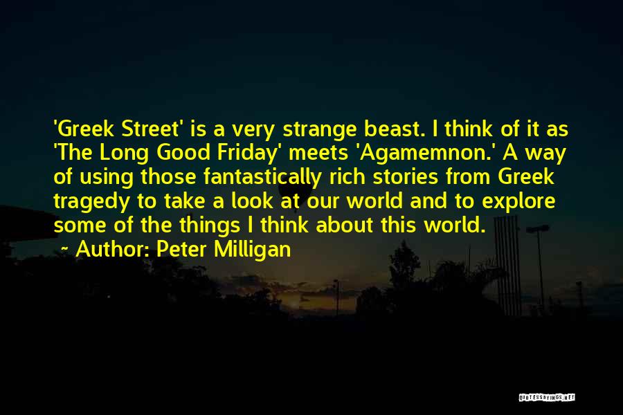 Peter Milligan Quotes: 'greek Street' Is A Very Strange Beast. I Think Of It As 'the Long Good Friday' Meets 'agamemnon.' A Way