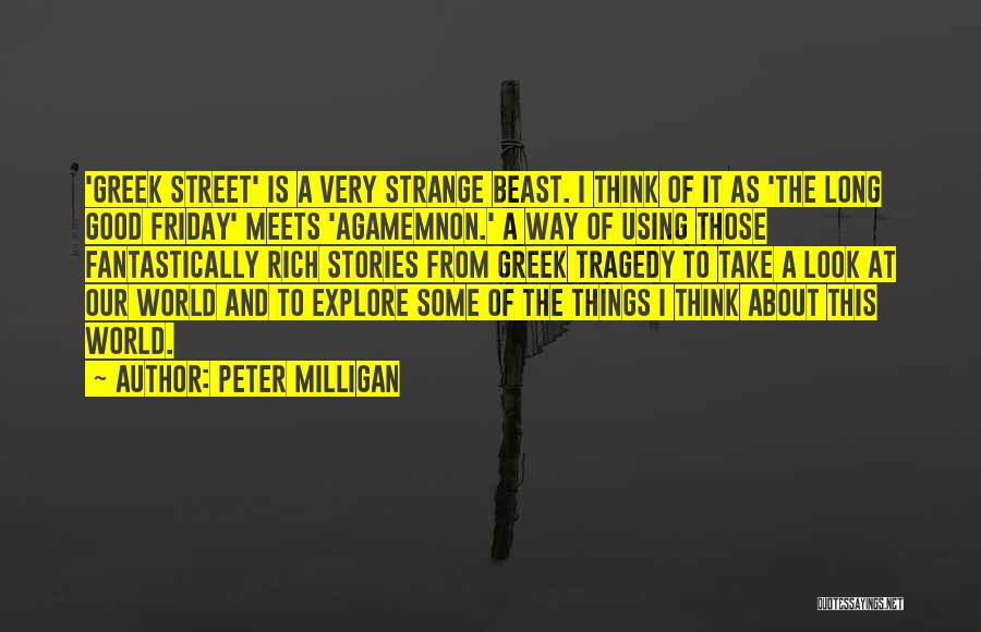 Peter Milligan Quotes: 'greek Street' Is A Very Strange Beast. I Think Of It As 'the Long Good Friday' Meets 'agamemnon.' A Way