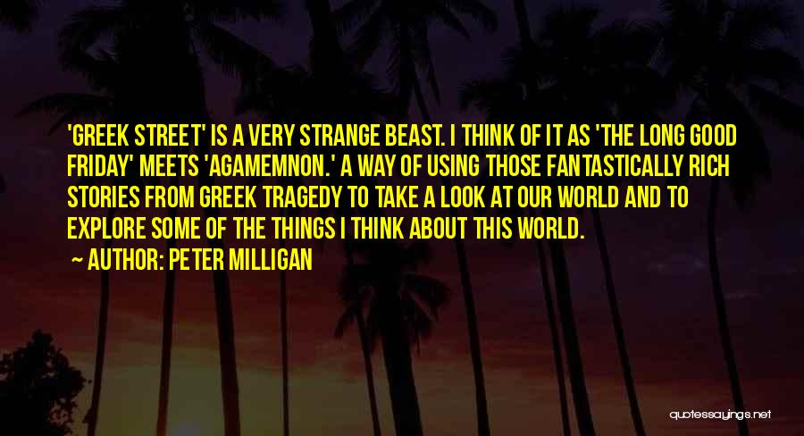 Peter Milligan Quotes: 'greek Street' Is A Very Strange Beast. I Think Of It As 'the Long Good Friday' Meets 'agamemnon.' A Way