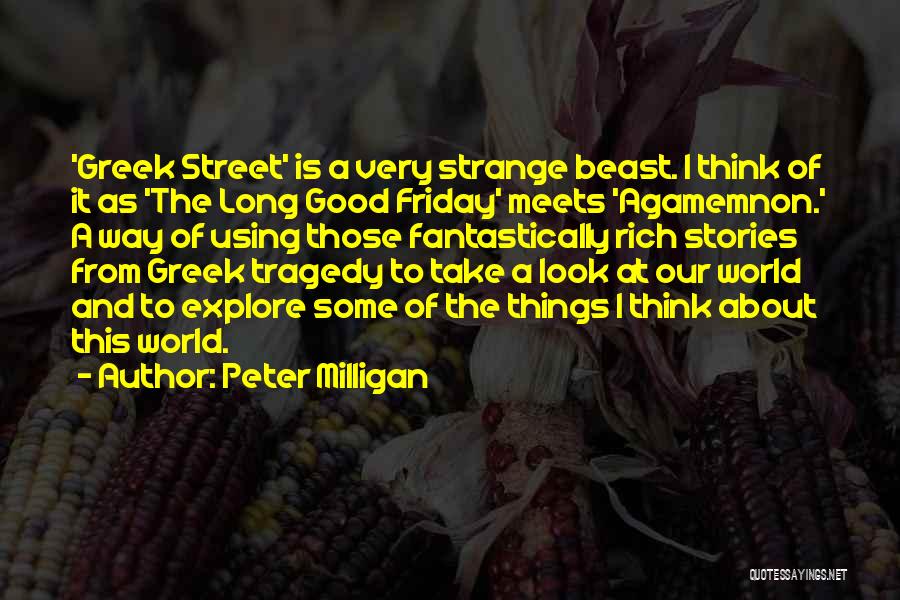 Peter Milligan Quotes: 'greek Street' Is A Very Strange Beast. I Think Of It As 'the Long Good Friday' Meets 'agamemnon.' A Way