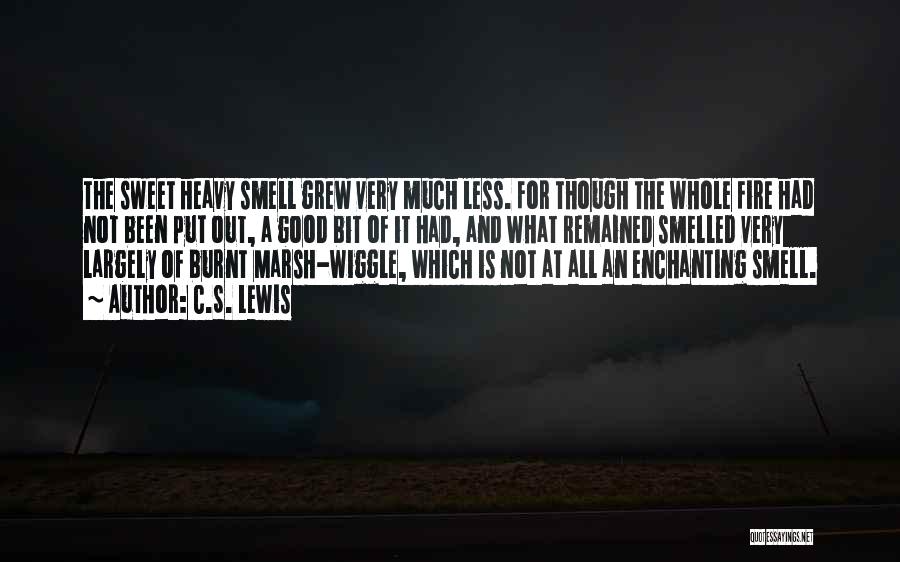 C.S. Lewis Quotes: The Sweet Heavy Smell Grew Very Much Less. For Though The Whole Fire Had Not Been Put Out, A Good