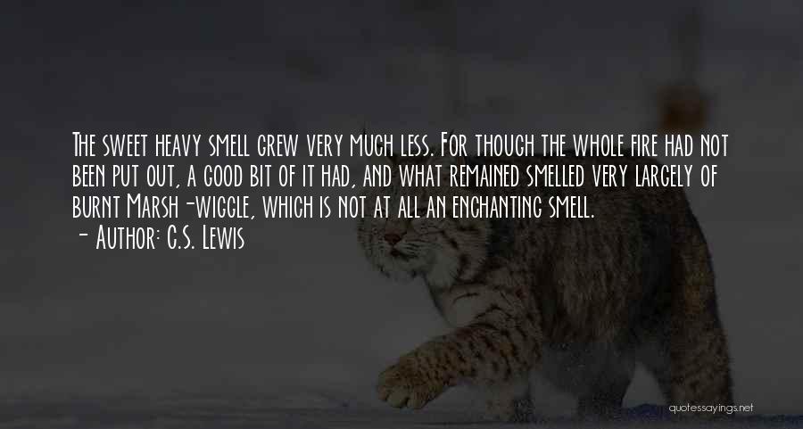 C.S. Lewis Quotes: The Sweet Heavy Smell Grew Very Much Less. For Though The Whole Fire Had Not Been Put Out, A Good