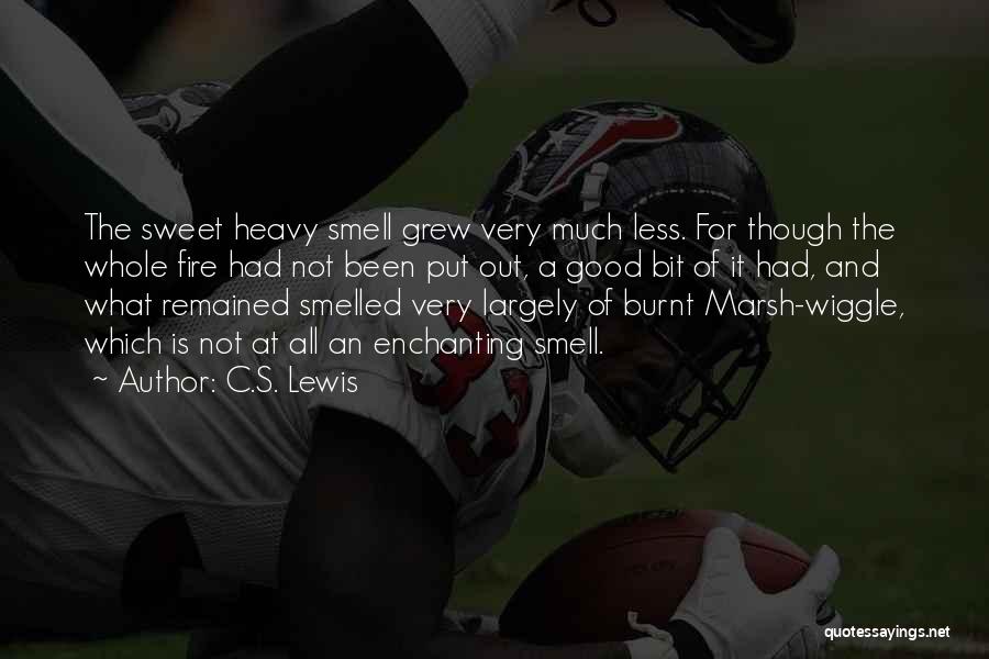 C.S. Lewis Quotes: The Sweet Heavy Smell Grew Very Much Less. For Though The Whole Fire Had Not Been Put Out, A Good