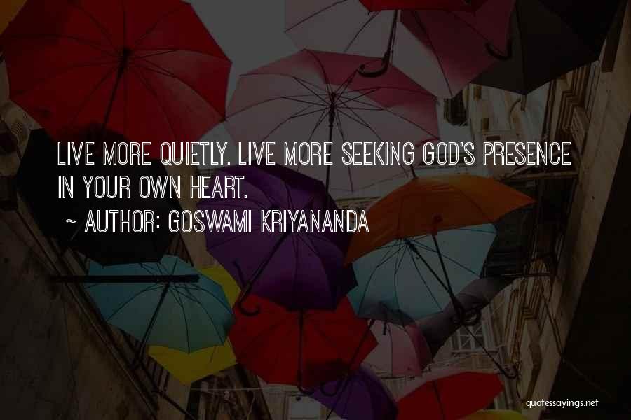 Goswami Kriyananda Quotes: Live More Quietly. Live More Seeking God's Presence In Your Own Heart.