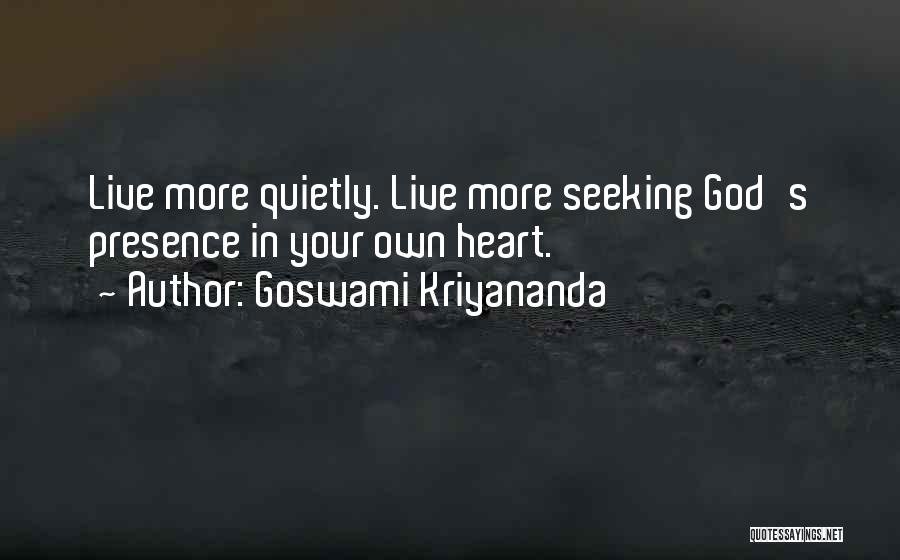 Goswami Kriyananda Quotes: Live More Quietly. Live More Seeking God's Presence In Your Own Heart.