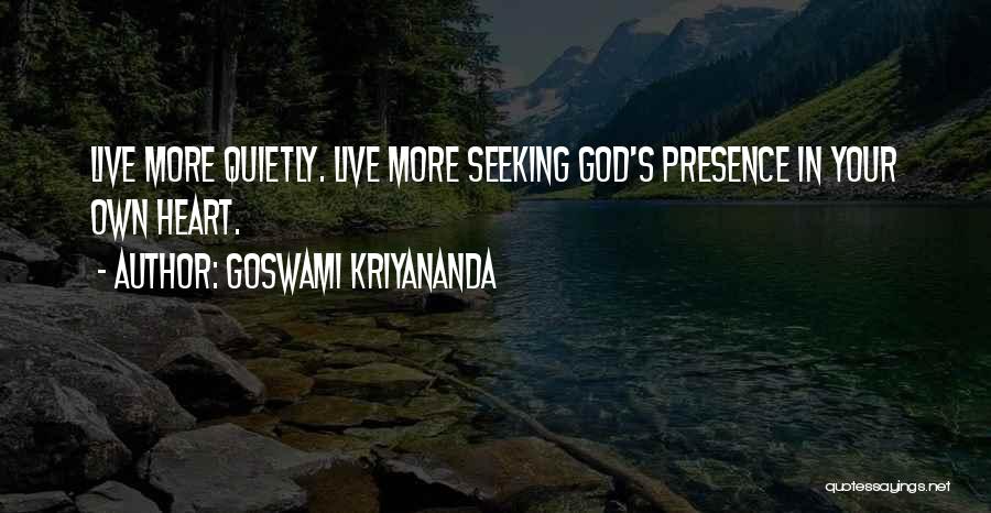 Goswami Kriyananda Quotes: Live More Quietly. Live More Seeking God's Presence In Your Own Heart.