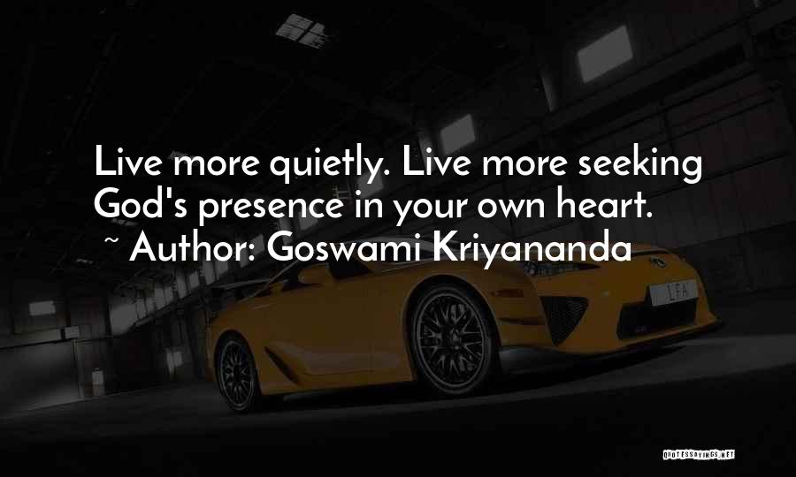 Goswami Kriyananda Quotes: Live More Quietly. Live More Seeking God's Presence In Your Own Heart.