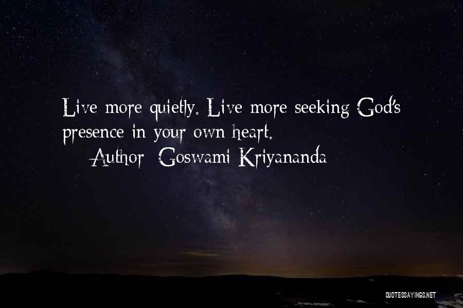 Goswami Kriyananda Quotes: Live More Quietly. Live More Seeking God's Presence In Your Own Heart.