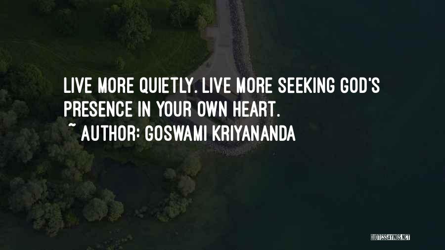 Goswami Kriyananda Quotes: Live More Quietly. Live More Seeking God's Presence In Your Own Heart.