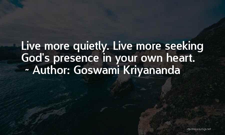 Goswami Kriyananda Quotes: Live More Quietly. Live More Seeking God's Presence In Your Own Heart.