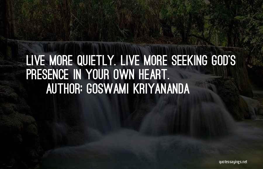 Goswami Kriyananda Quotes: Live More Quietly. Live More Seeking God's Presence In Your Own Heart.
