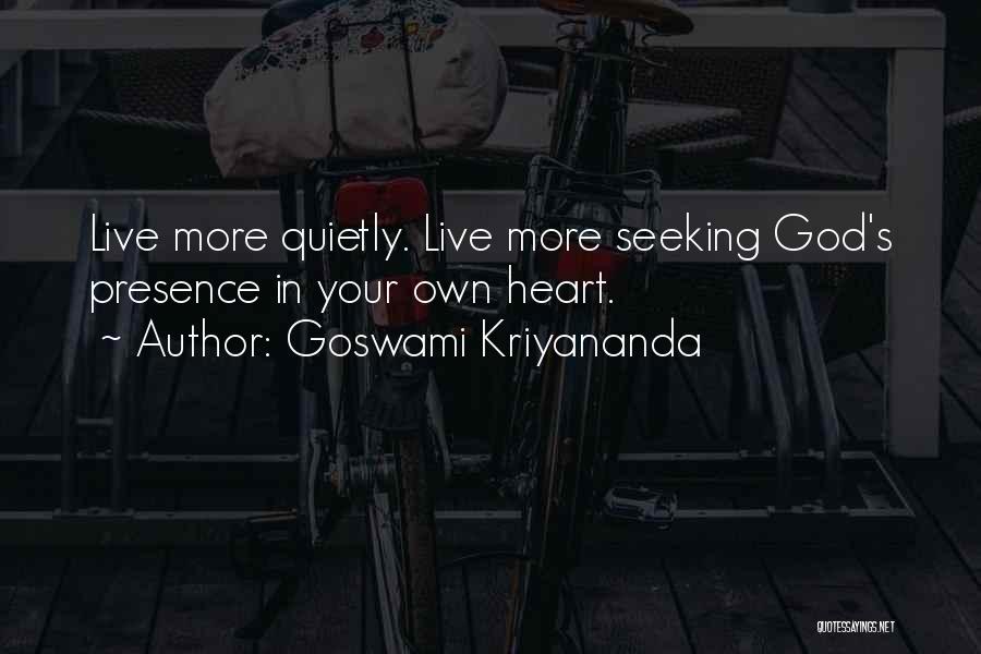 Goswami Kriyananda Quotes: Live More Quietly. Live More Seeking God's Presence In Your Own Heart.