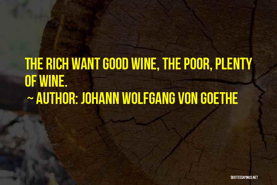 Johann Wolfgang Von Goethe Quotes: The Rich Want Good Wine, The Poor, Plenty Of Wine.