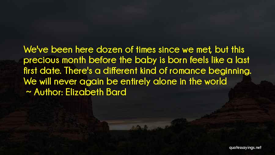 Elizabeth Bard Quotes: We've Been Here Dozen Of Times Since We Met, But This Precious Month Before The Baby Is Born Feels Like