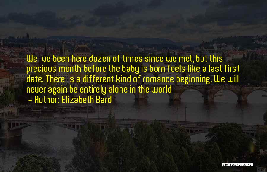 Elizabeth Bard Quotes: We've Been Here Dozen Of Times Since We Met, But This Precious Month Before The Baby Is Born Feels Like