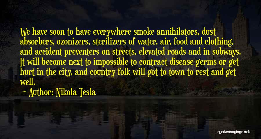 Nikola Tesla Quotes: We Have Soon To Have Everywhere Smoke Annihilators, Dust Absorbers, Ozonizers, Sterilizers Of Water, Air, Food And Clothing, And Accident