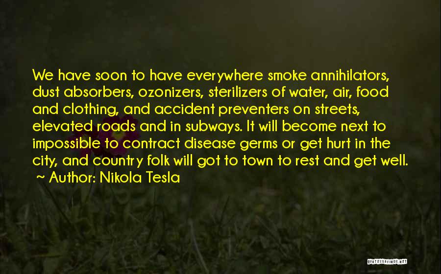 Nikola Tesla Quotes: We Have Soon To Have Everywhere Smoke Annihilators, Dust Absorbers, Ozonizers, Sterilizers Of Water, Air, Food And Clothing, And Accident