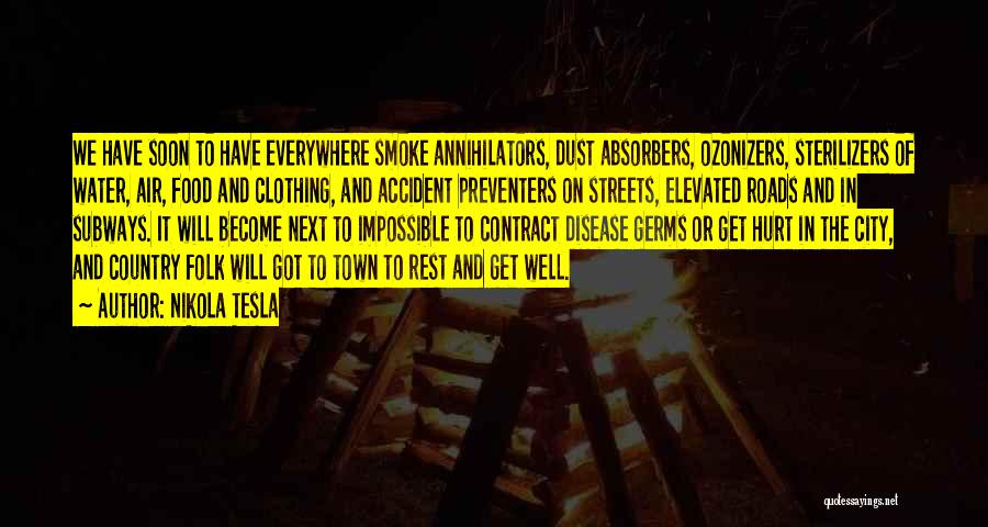 Nikola Tesla Quotes: We Have Soon To Have Everywhere Smoke Annihilators, Dust Absorbers, Ozonizers, Sterilizers Of Water, Air, Food And Clothing, And Accident