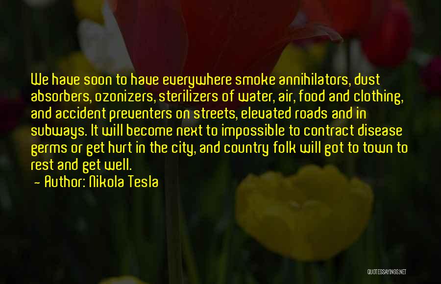 Nikola Tesla Quotes: We Have Soon To Have Everywhere Smoke Annihilators, Dust Absorbers, Ozonizers, Sterilizers Of Water, Air, Food And Clothing, And Accident