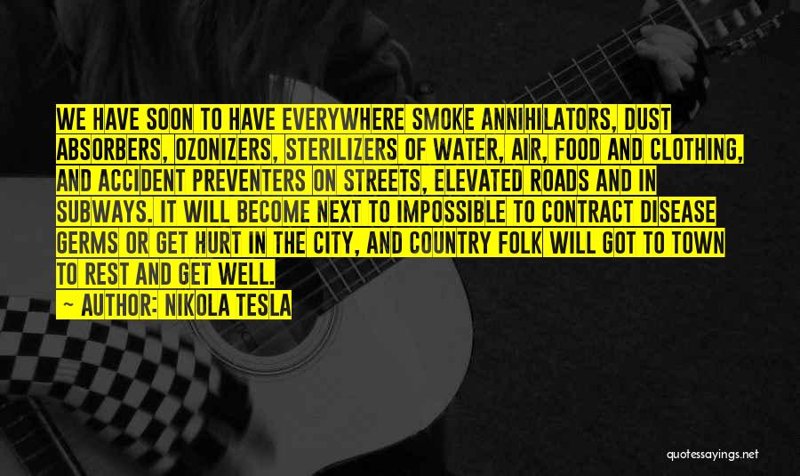 Nikola Tesla Quotes: We Have Soon To Have Everywhere Smoke Annihilators, Dust Absorbers, Ozonizers, Sterilizers Of Water, Air, Food And Clothing, And Accident