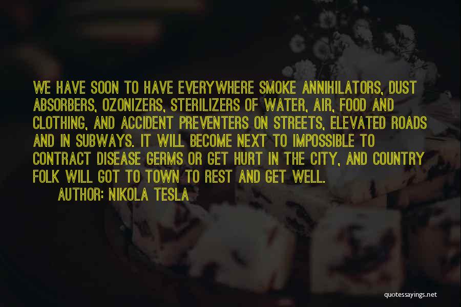 Nikola Tesla Quotes: We Have Soon To Have Everywhere Smoke Annihilators, Dust Absorbers, Ozonizers, Sterilizers Of Water, Air, Food And Clothing, And Accident