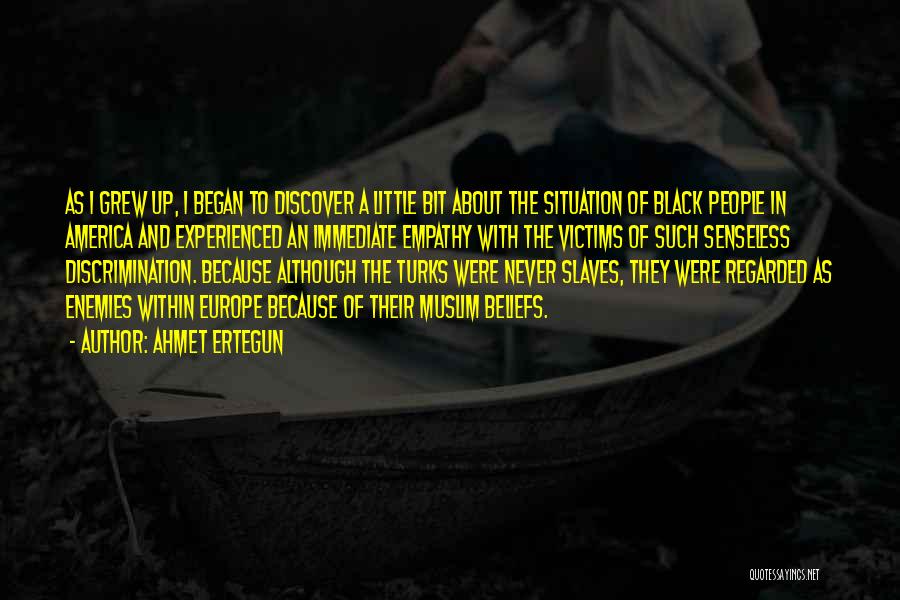 Ahmet Ertegun Quotes: As I Grew Up, I Began To Discover A Little Bit About The Situation Of Black People In America And