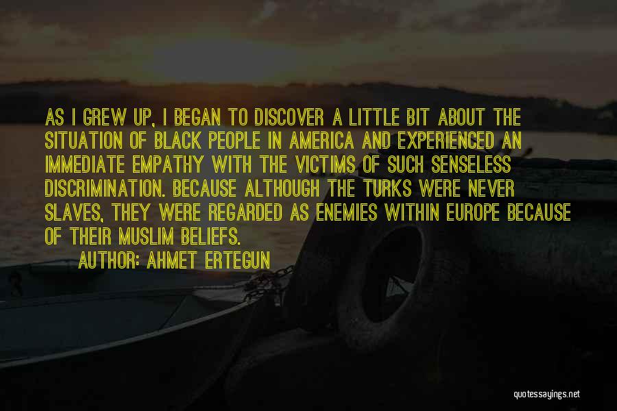 Ahmet Ertegun Quotes: As I Grew Up, I Began To Discover A Little Bit About The Situation Of Black People In America And