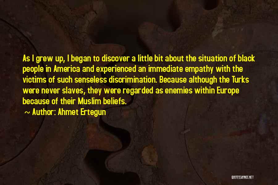 Ahmet Ertegun Quotes: As I Grew Up, I Began To Discover A Little Bit About The Situation Of Black People In America And