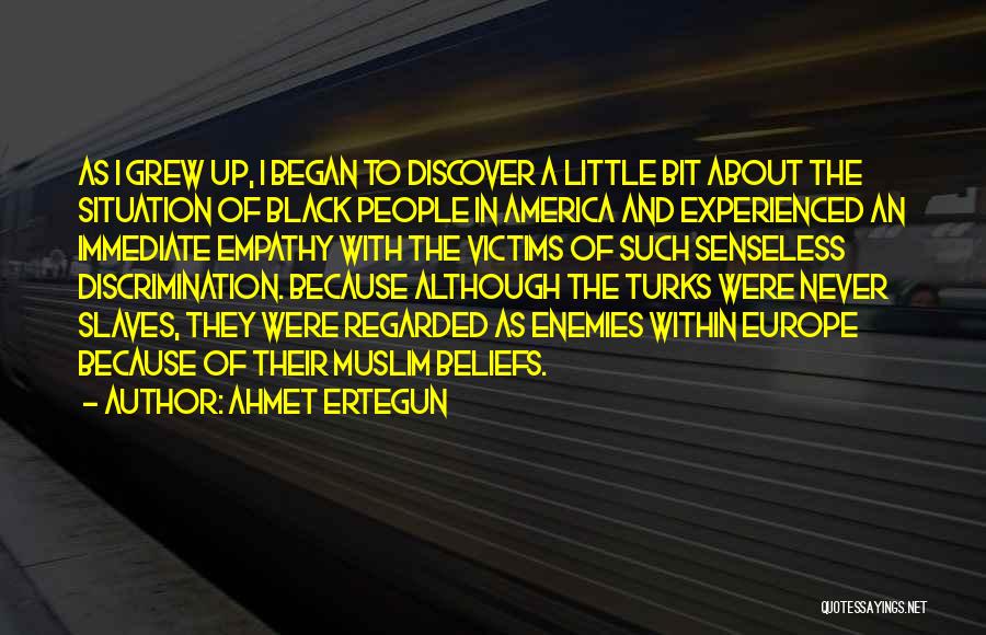 Ahmet Ertegun Quotes: As I Grew Up, I Began To Discover A Little Bit About The Situation Of Black People In America And