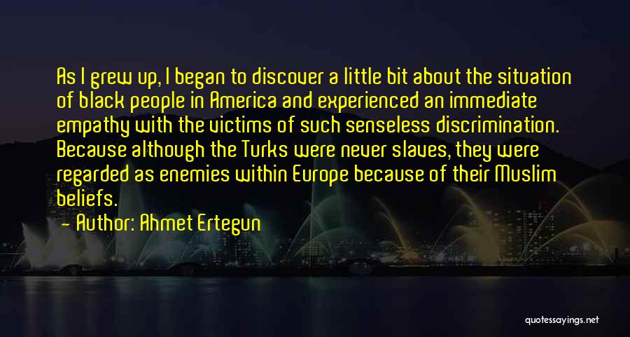 Ahmet Ertegun Quotes: As I Grew Up, I Began To Discover A Little Bit About The Situation Of Black People In America And