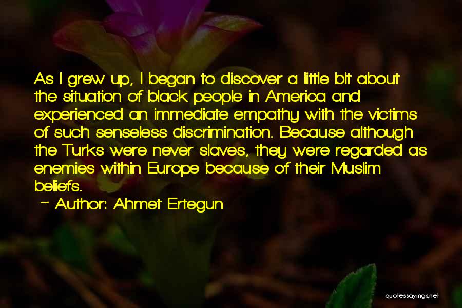 Ahmet Ertegun Quotes: As I Grew Up, I Began To Discover A Little Bit About The Situation Of Black People In America And