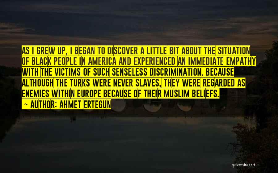 Ahmet Ertegun Quotes: As I Grew Up, I Began To Discover A Little Bit About The Situation Of Black People In America And