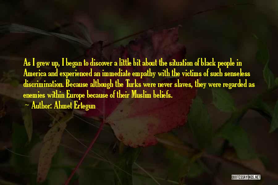 Ahmet Ertegun Quotes: As I Grew Up, I Began To Discover A Little Bit About The Situation Of Black People In America And