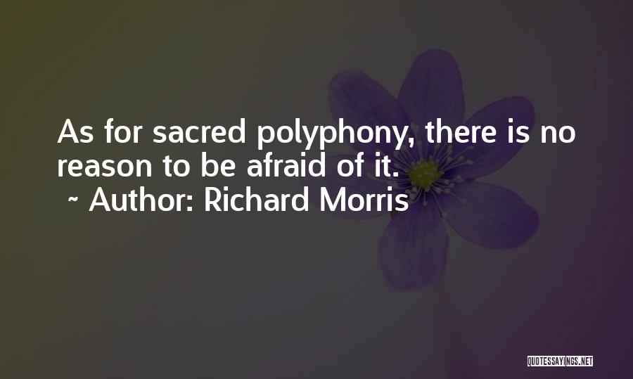 Richard Morris Quotes: As For Sacred Polyphony, There Is No Reason To Be Afraid Of It.