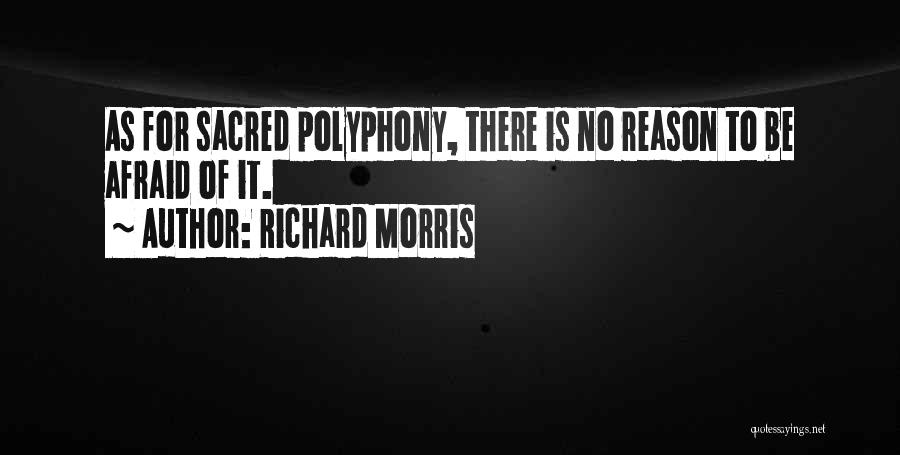 Richard Morris Quotes: As For Sacred Polyphony, There Is No Reason To Be Afraid Of It.