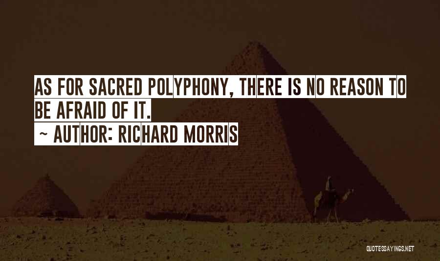 Richard Morris Quotes: As For Sacred Polyphony, There Is No Reason To Be Afraid Of It.