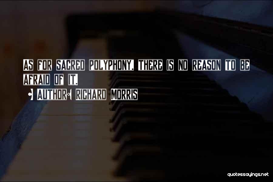 Richard Morris Quotes: As For Sacred Polyphony, There Is No Reason To Be Afraid Of It.