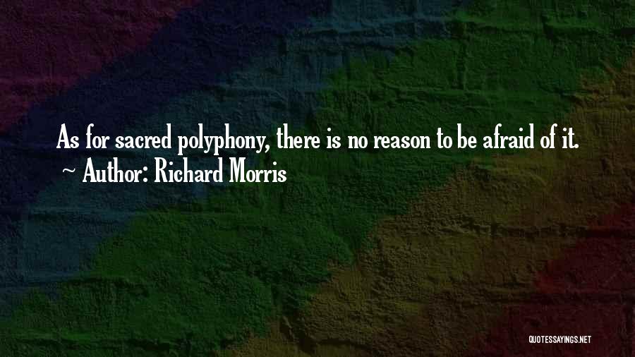 Richard Morris Quotes: As For Sacred Polyphony, There Is No Reason To Be Afraid Of It.