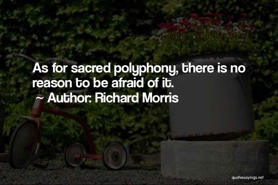 Richard Morris Quotes: As For Sacred Polyphony, There Is No Reason To Be Afraid Of It.