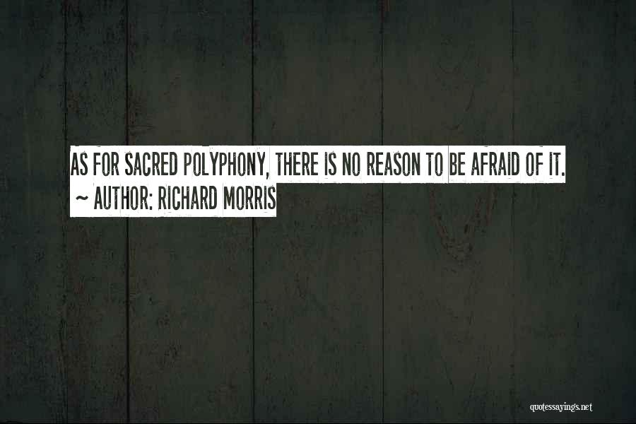 Richard Morris Quotes: As For Sacred Polyphony, There Is No Reason To Be Afraid Of It.